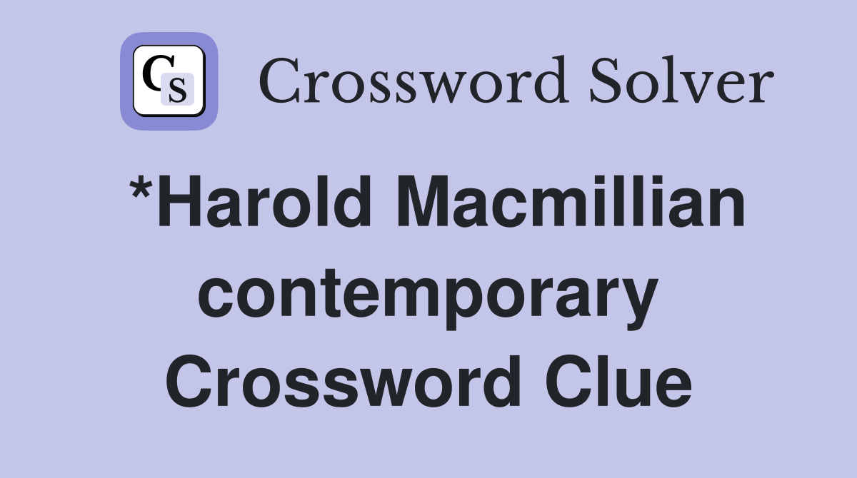 *Harold Macmillian contemporary Crossword Clue