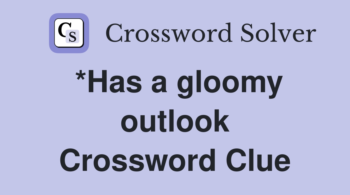 *Has a gloomy outlook Crossword Clue