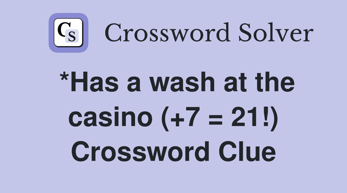 *Has a wash at the casino (+7 = 21!) Crossword Clue