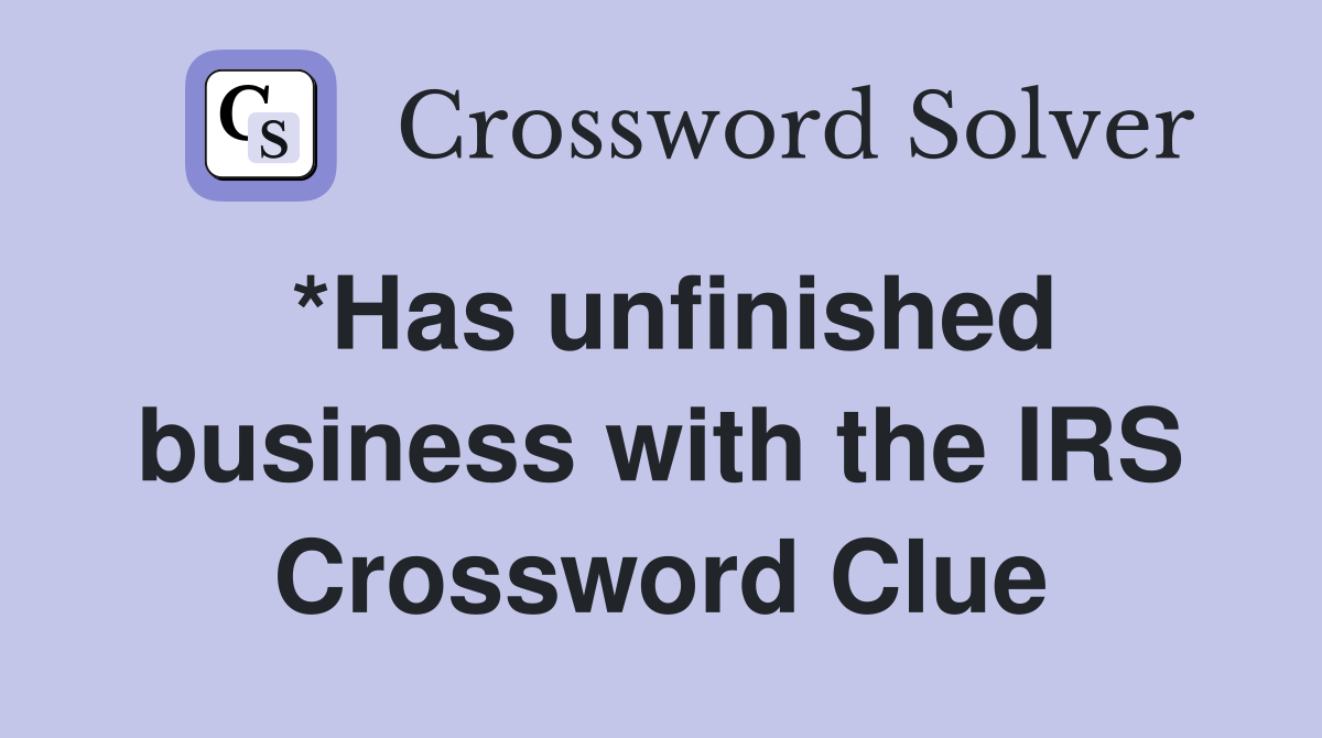 *Has unfinished business with the IRS Crossword Clue