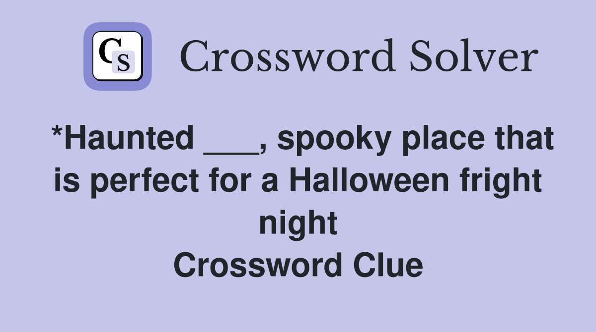 *Haunted ___, spooky place that is perfect for a Halloween fright night Crossword Clue