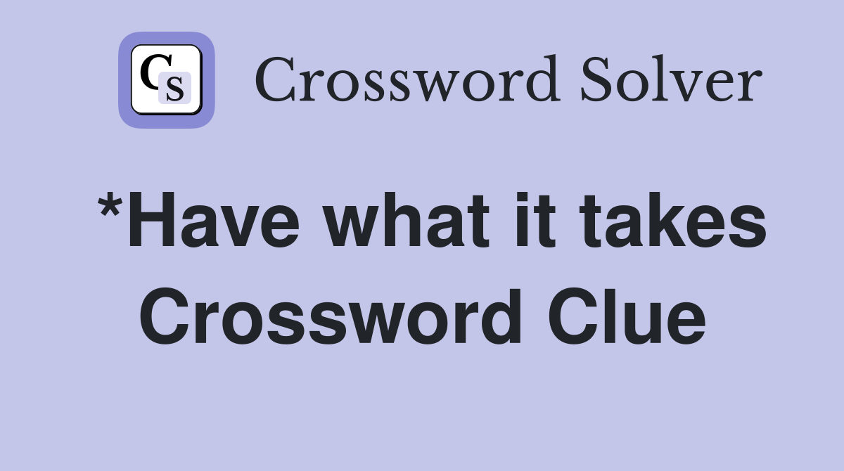 *Have what it takes Crossword Clue