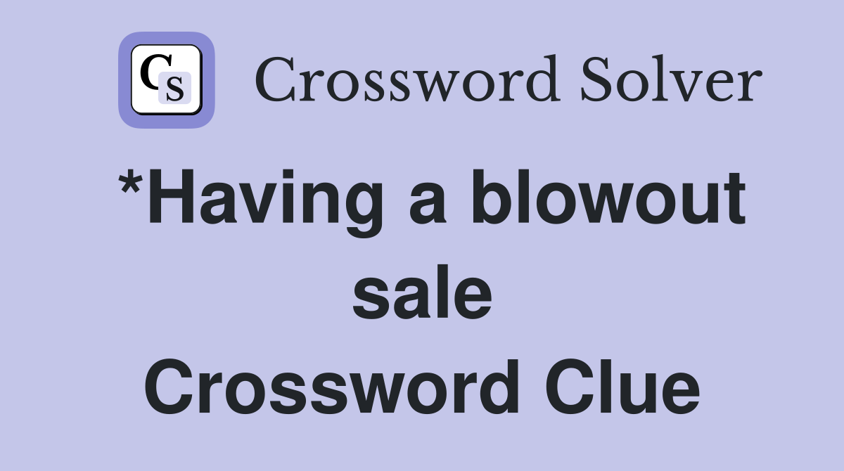 *Having a blowout sale Crossword Clue