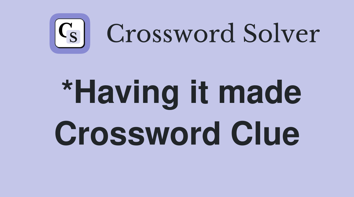 *Having it made Crossword Clue