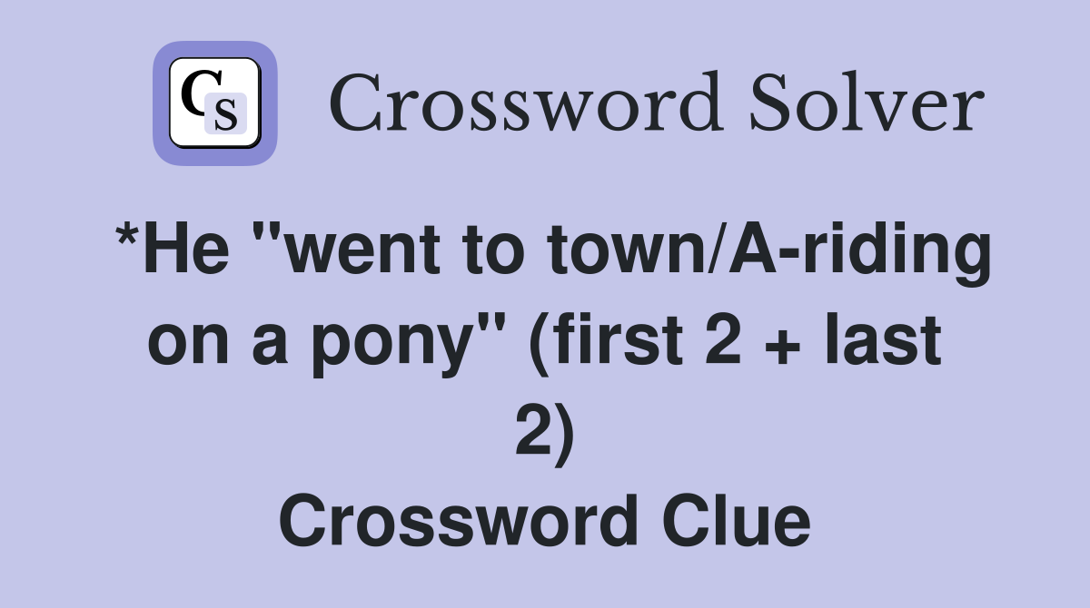 *He "went to town/A-riding on a pony" (first 2 + last 2) Crossword Clue