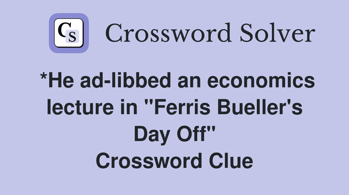 *He ad-libbed an economics lecture in "Ferris Bueller's Day Off" Crossword Clue