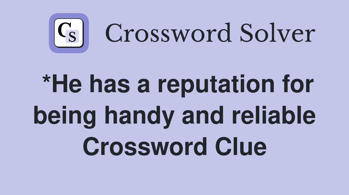 *He has a reputation for being handy and reliable Crossword Clue