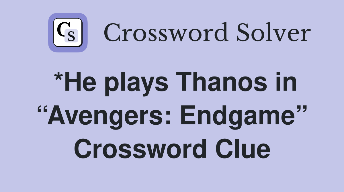 *He plays Thanos in “Avengers: Endgame” Crossword Clue