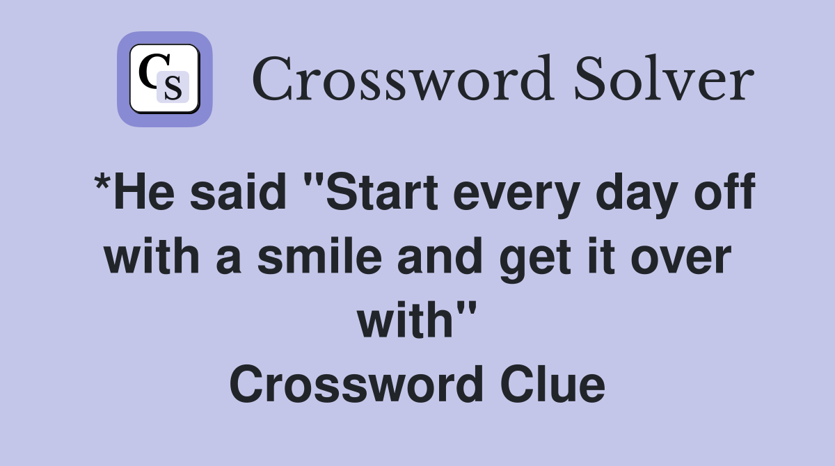 *He said "Start every day off with a smile and get it over with" Crossword Clue