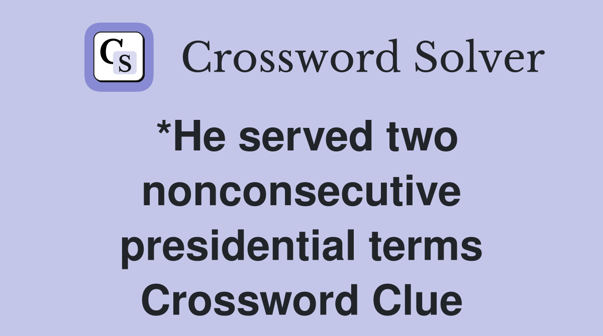 *He served two nonconsecutive presidential terms Crossword Clue