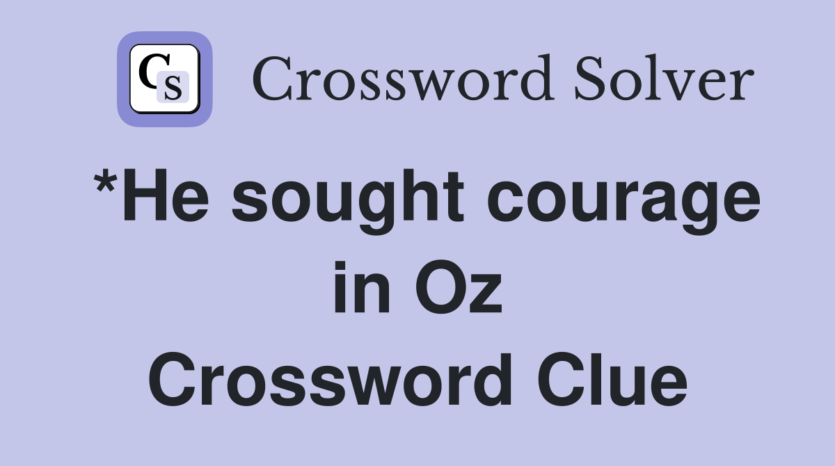 *He sought courage in Oz Crossword Clue