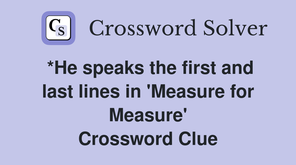 *He speaks the first and last lines in 'Measure for Measure' Crossword Clue