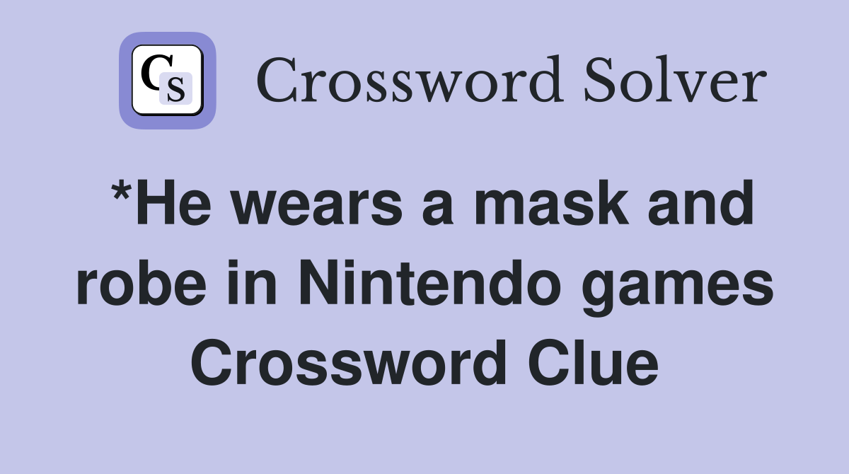 *He wears a mask and robe in Nintendo games Crossword Clue