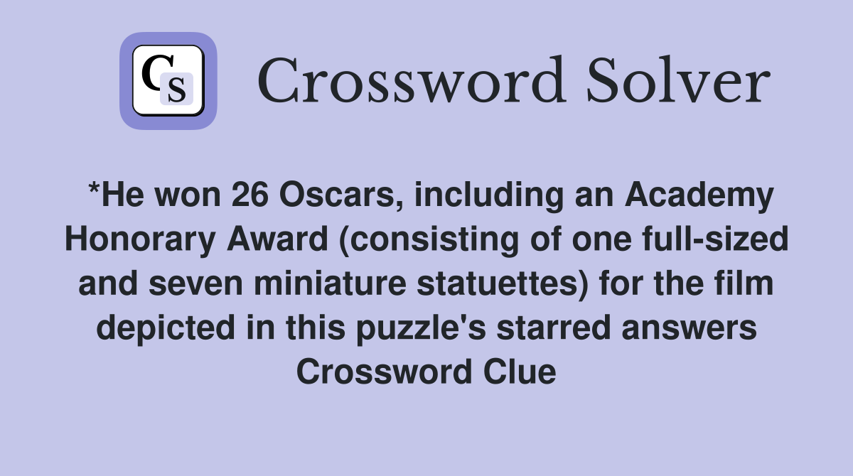 *He won 26 Oscars, including an Academy Honorary Award (consisting of one full-sized and seven miniature statuettes) for the film depicted in this puzzle's starred answers Crossword Clue