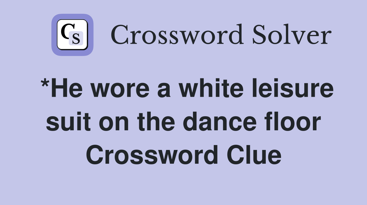 *He wore a white leisure suit on the dance floor Crossword Clue