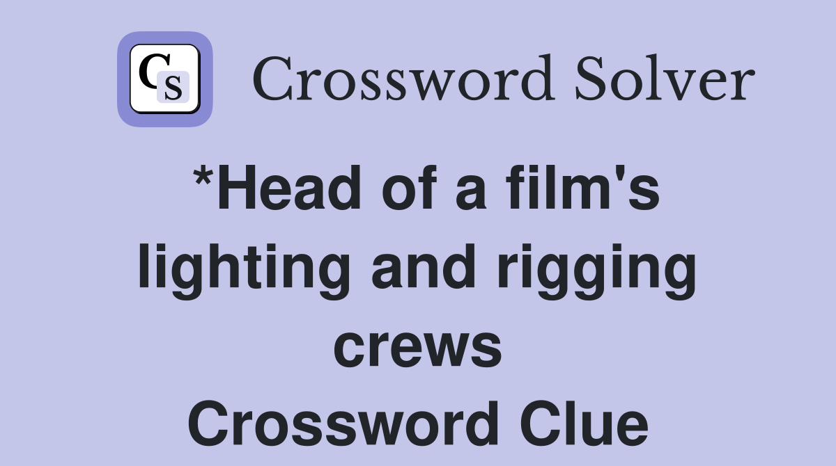 *Head of a film's lighting and rigging crews Crossword Clue