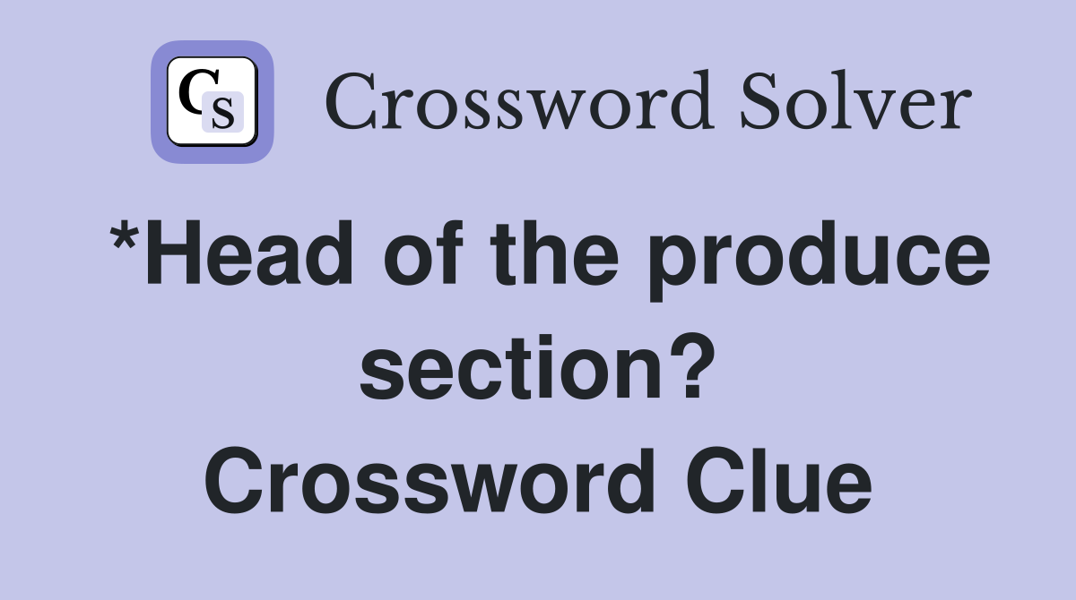 *Head of the produce section? Crossword Clue