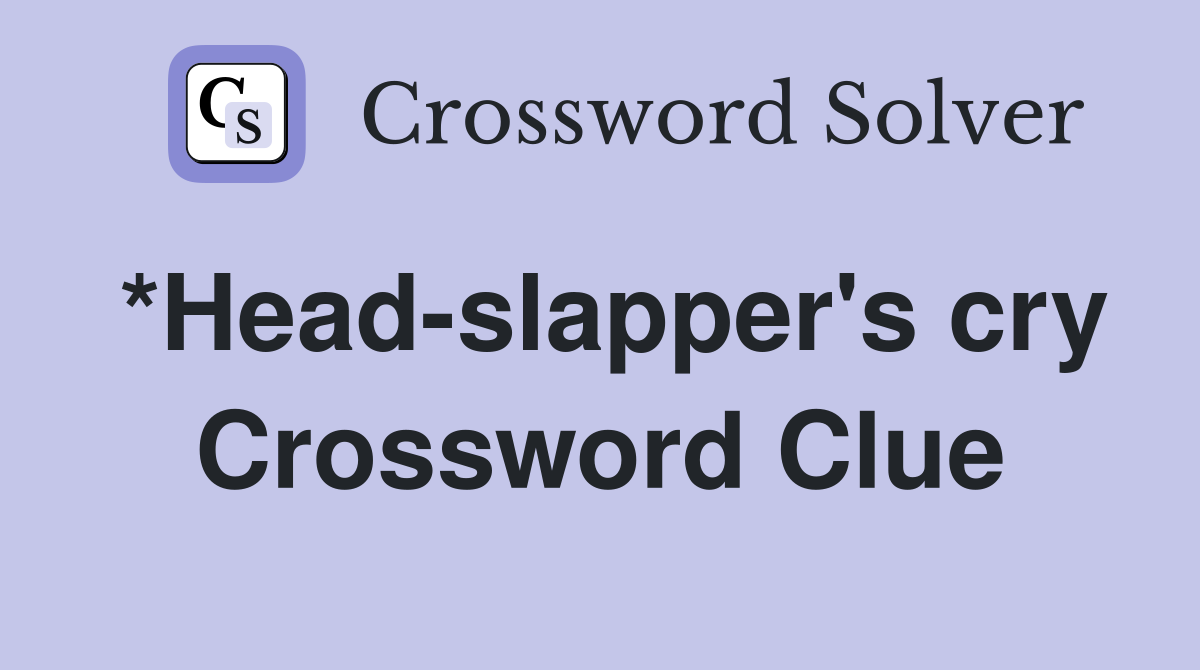 *Head-slapper's cry Crossword Clue