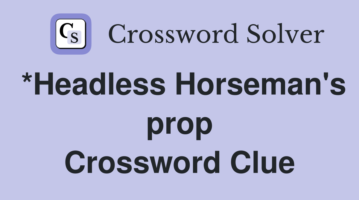 *Headless Horseman's prop Crossword Clue