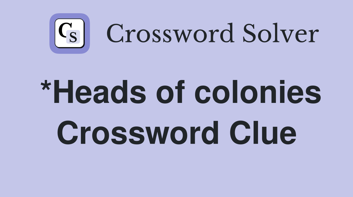 *Heads of colonies Crossword Clue
