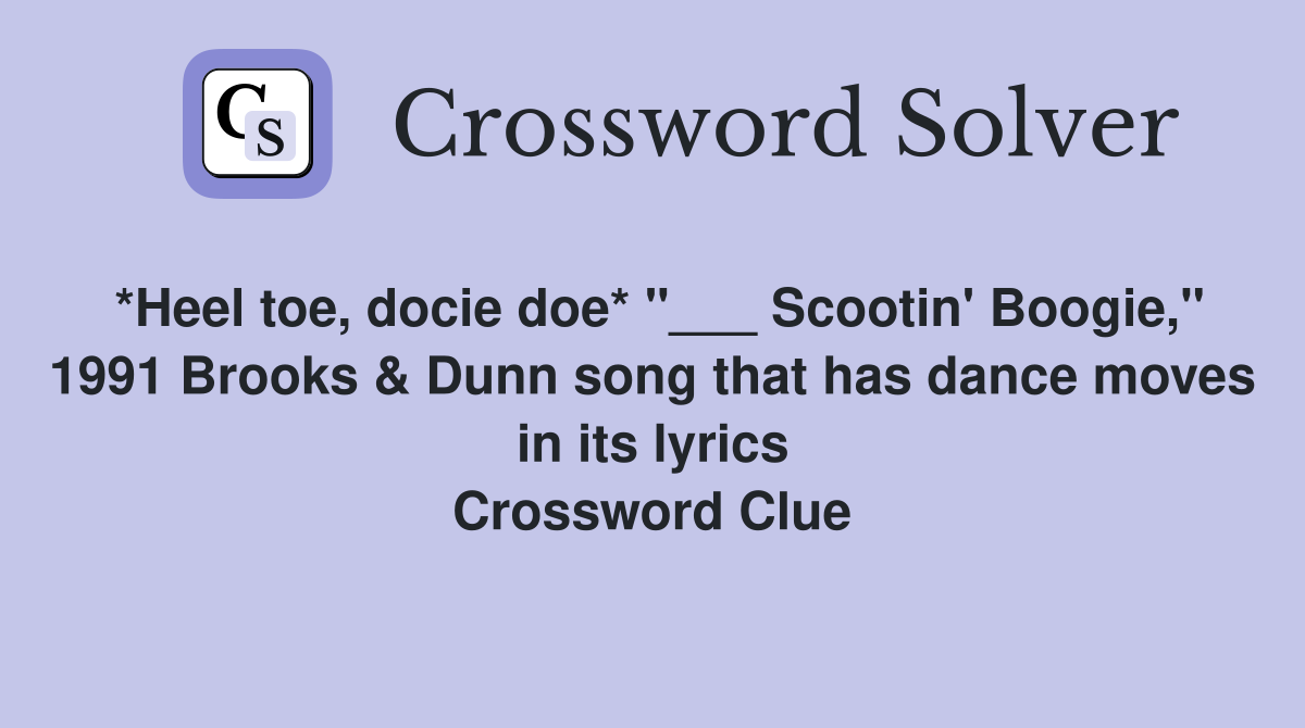 *Heel toe, docie doe* "___ Scootin' Boogie," 1991 Brooks & Dunn song that has dance moves in its lyrics Crossword Clue