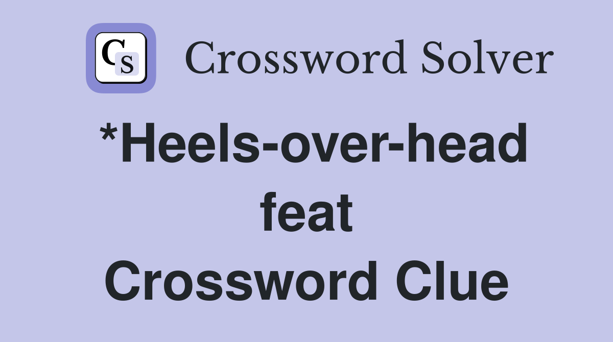 *Heels-over-head feat Crossword Clue