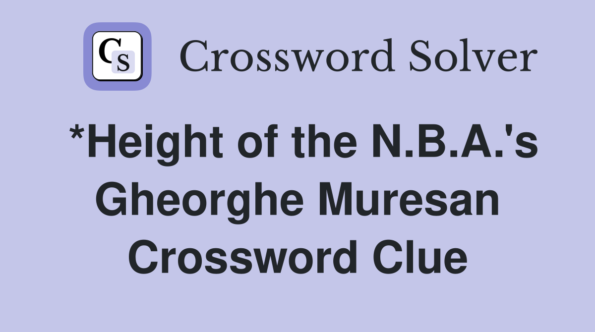 *Height of the N.B.A.'s Gheorghe Muresan Crossword Clue