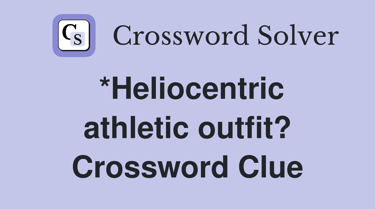 *Heliocentric athletic outfit? Crossword Clue