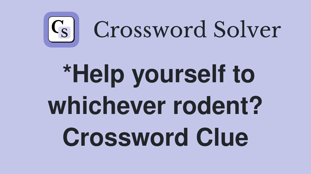 *Help yourself to whichever rodent? Crossword Clue