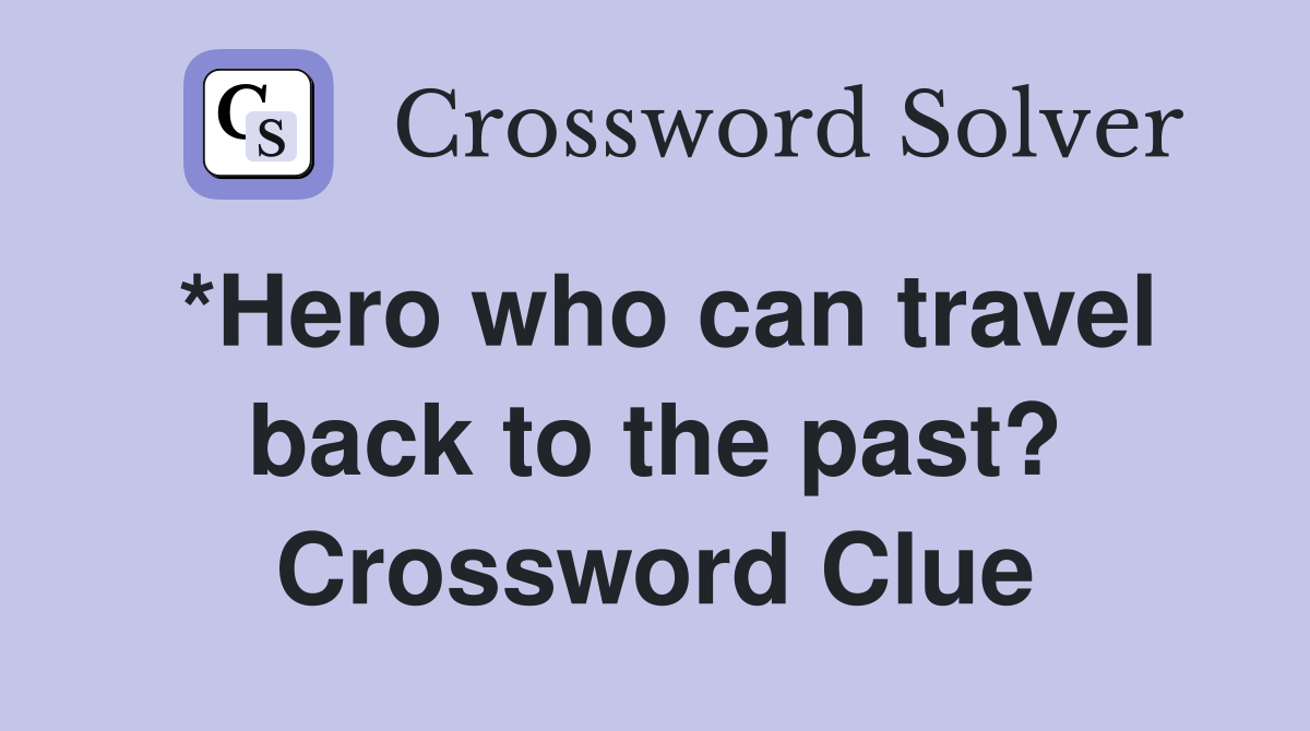 *Hero who can travel back to the past? Crossword Clue