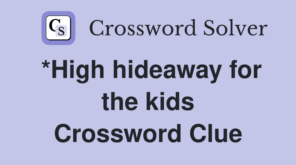 *High hideaway for the kids Crossword Clue