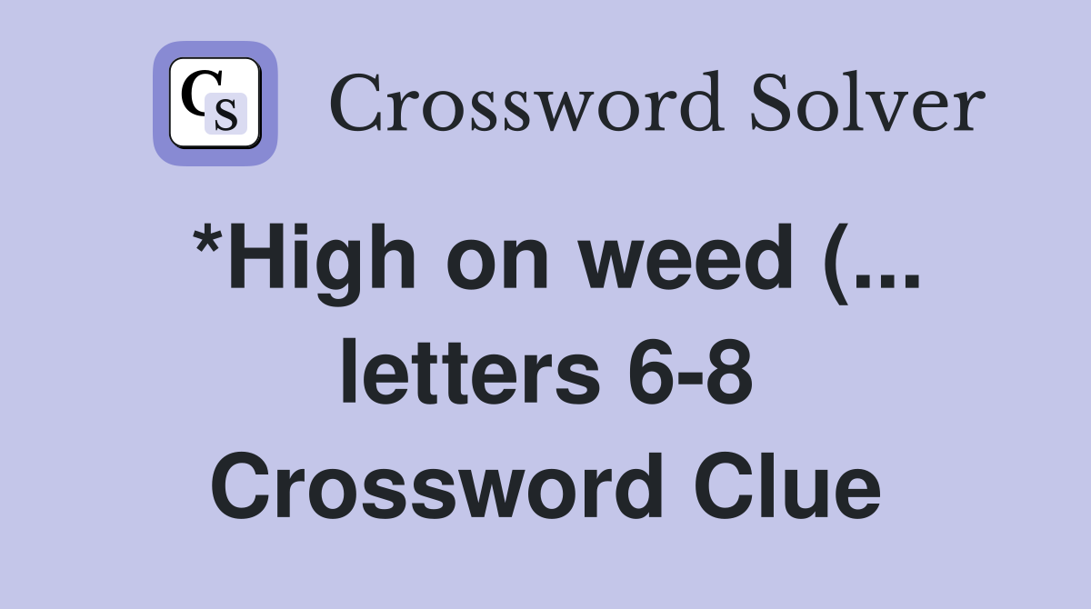 *High on weed ( letters 6 8) Crossword Clue Answers Crossword Solver *High on weed ( letters 6 8) Crossword Clue Answers Crossword Solver