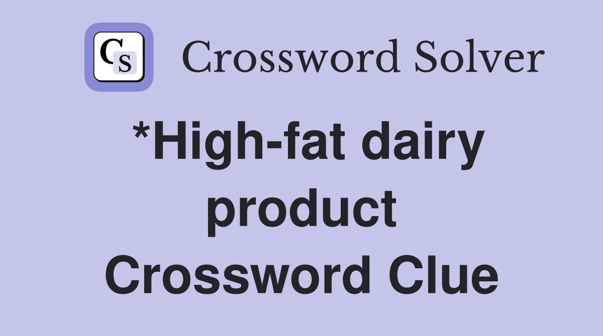 *High-fat dairy product Crossword Clue