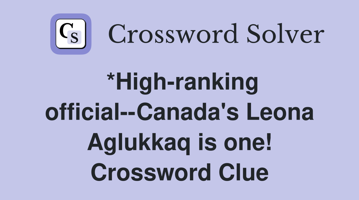 *High-ranking official--Canada's Leona Aglukkaq is one! Crossword Clue