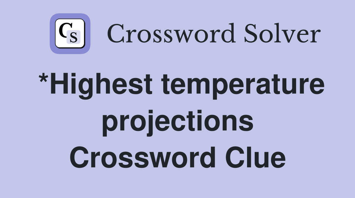 *Highest temperature projections Crossword Clue