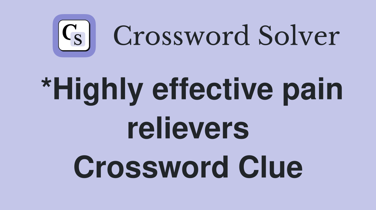 *Highly effective pain relievers Crossword Clue