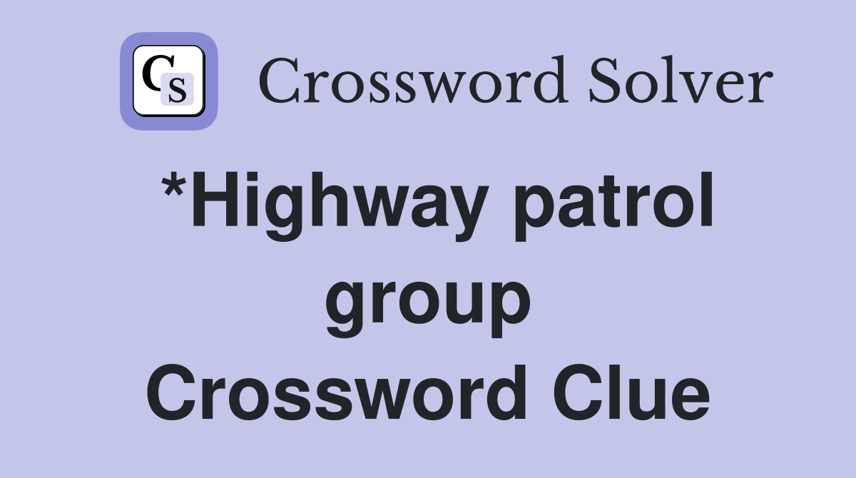 *Highway patrol group Crossword Clue