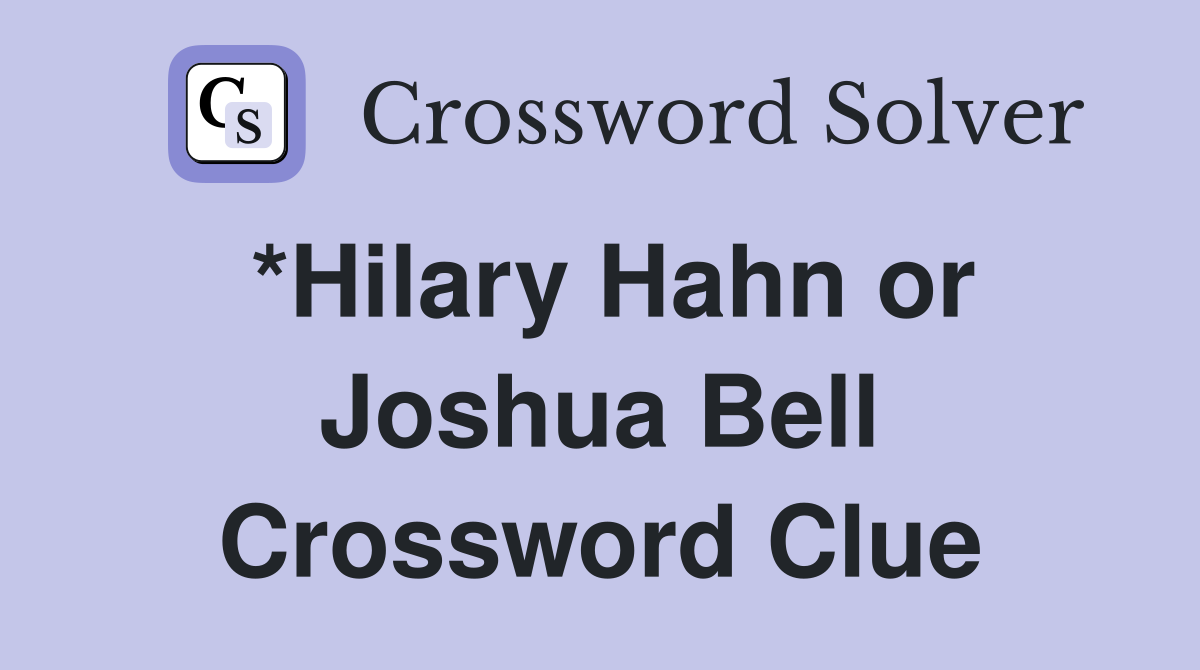 *Hilary Hahn or Joshua Bell Crossword Clue