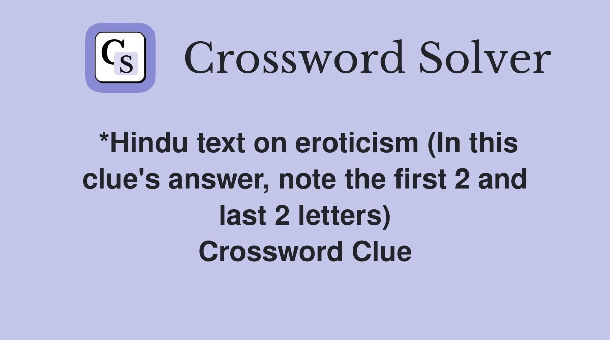 *Hindu text on eroticism (In this clue's answer, note the first 2 and last 2 letters) Crossword Clue