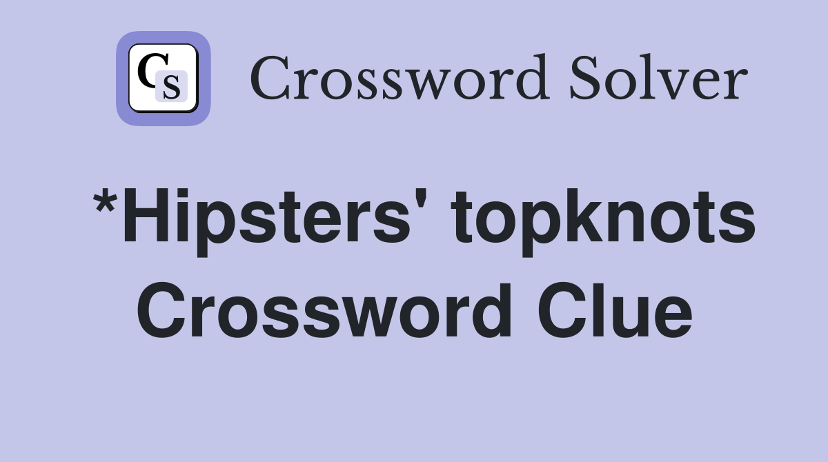 *Hipsters' topknots Crossword Clue