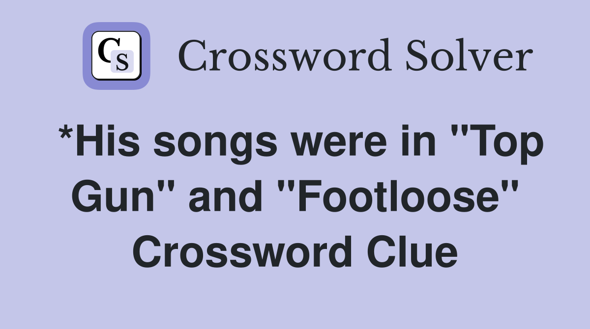 *His songs were in quot Top Gun quot and quot Footloose quot Crossword Clue Answers