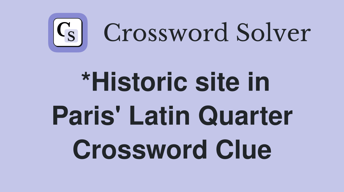 *Historic site in Paris' Latin Quarter Crossword Clue