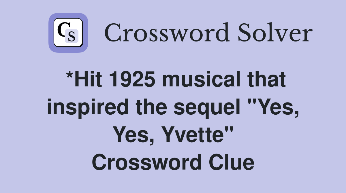 *Hit 1925 musical that inspired the sequel "Yes, Yes, Yvette" Crossword Clue