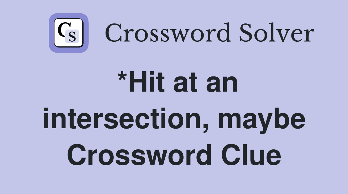 *Hit at an intersection, maybe Crossword Clue