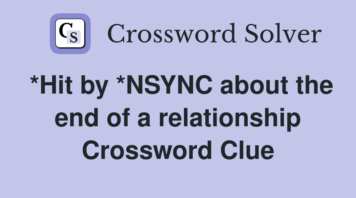 *Hit by *NSYNC about the end of a relationship Crossword Clue