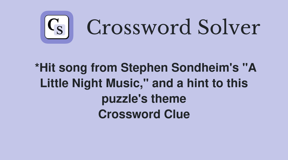 *Hit song from Stephen Sondheim's "A Little Night Music," and a hint to this puzzle's theme Crossword Clue