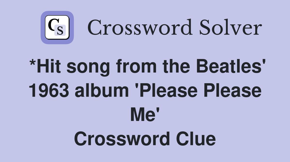 *Hit song from the Beatles' 1963 album 'Please Please Me' Crossword Clue