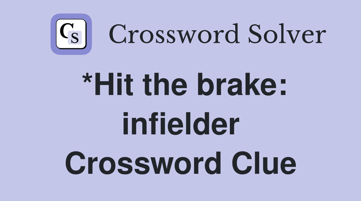 *Hit the brake: infielder Crossword Clue