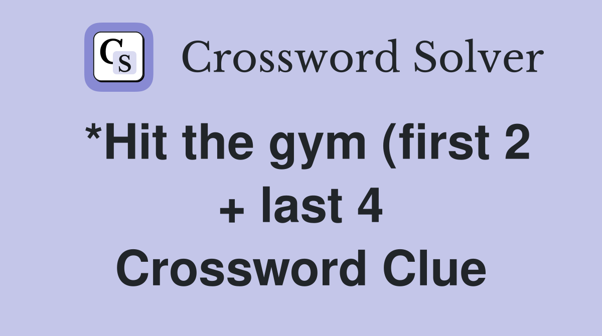 *Hit the gym (first 2   last 4) Crossword Clue Answers Crossword Solver *Hit the gym (first 2   last 4) Crossword Clue Answers Crossword Solver