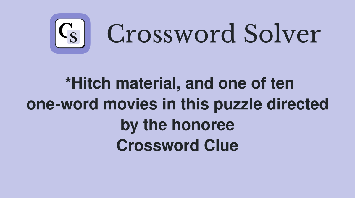 *Hitch material, and one of ten one-word movies in this puzzle directed by the honoree Crossword Clue